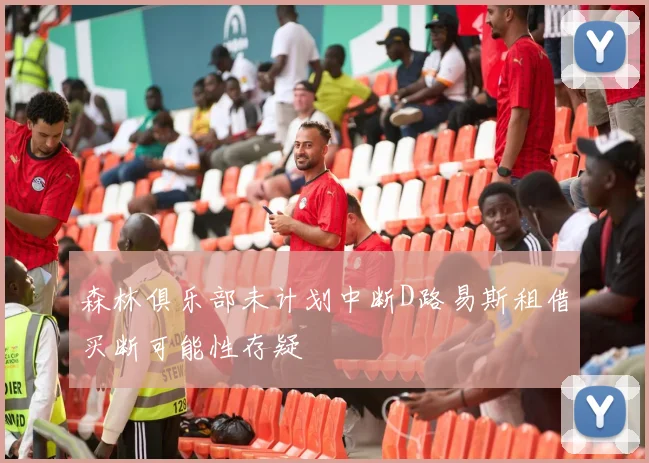 森林俱乐部未计划中断D路易斯租借买断可能性存疑