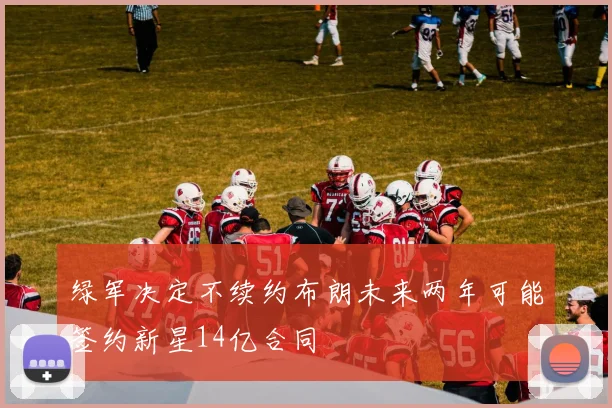 绿军决定不续约布朗未来两年可能签约新星14亿合同