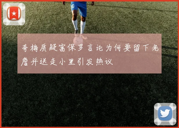 夸梅质疑富保罗言论为何要留下老詹并送走小里引发热议